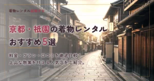京都・祇園の着物レンタルおすすめ5選