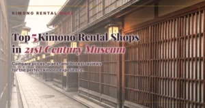 Top 5 Kimono Rental Shops in 21st Century Museum, Kanazawa