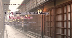 Top 5 Kimono Rental Shops in Higashi Chaya, Kanazawa